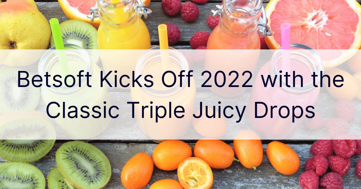 Betsoft inicia 2022 con el Classic Triple Juicy Drops